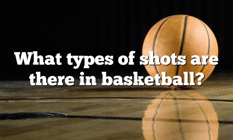 What types of shots are there in basketball?