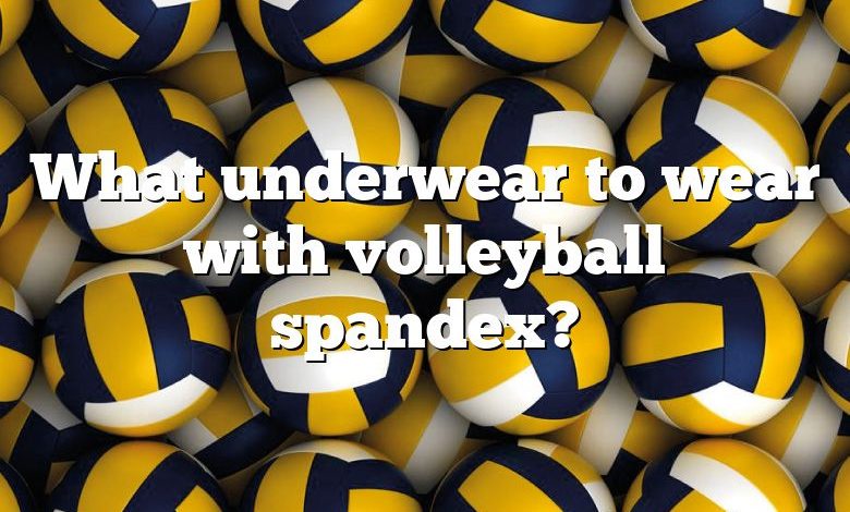 What underwear to wear with volleyball spandex?