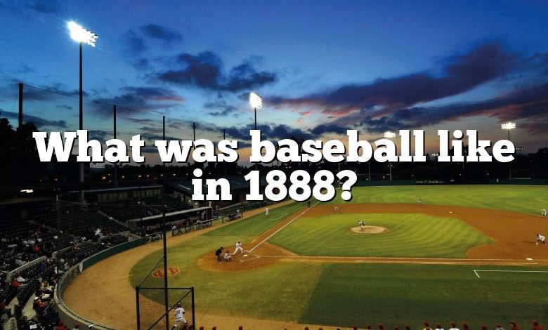 What was baseball like in 1888?