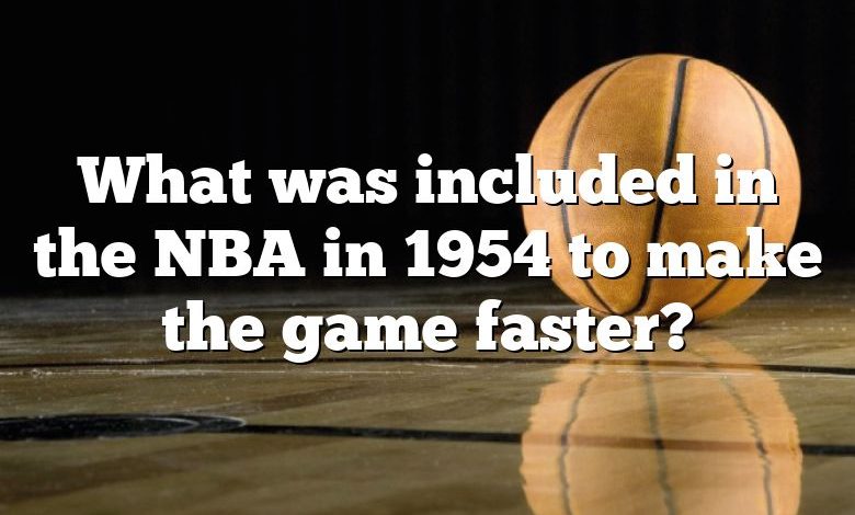 What was included in the NBA in 1954 to make the game faster?