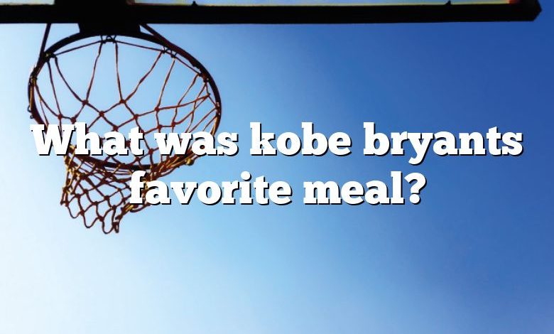 What was kobe bryants favorite meal?