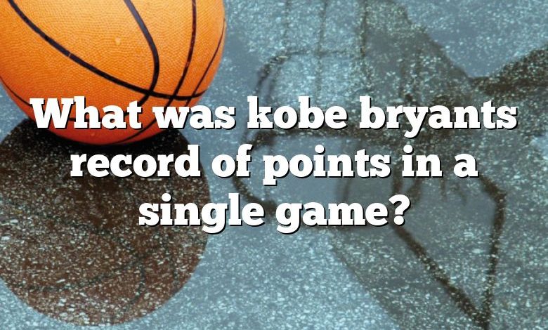 What was kobe bryants record of points in a single game?