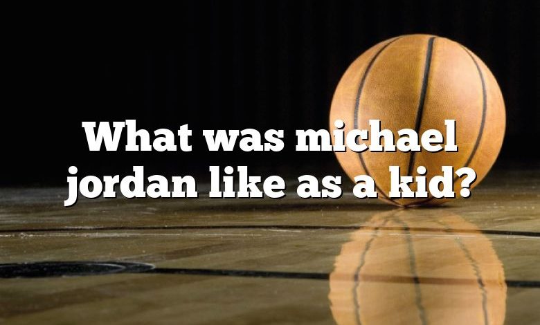 What was michael jordan like as a kid?