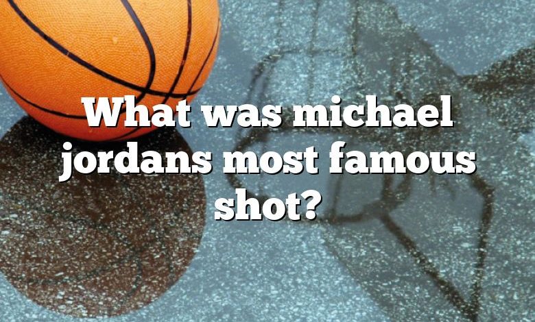 What was michael jordans most famous shot?