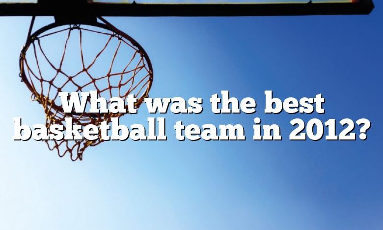 What was the best basketball team in 2012?