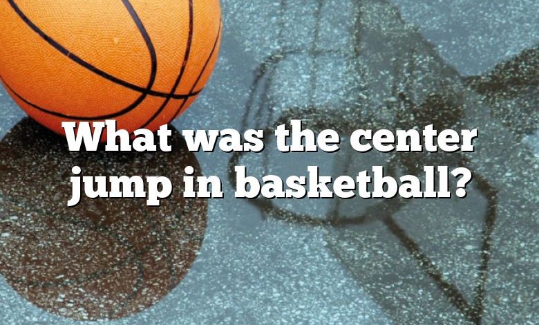 What was the center jump in basketball?