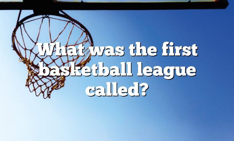 What was the first basketball league called?