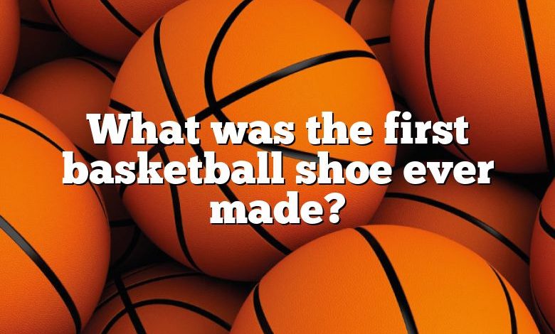 What was the first basketball shoe ever made?