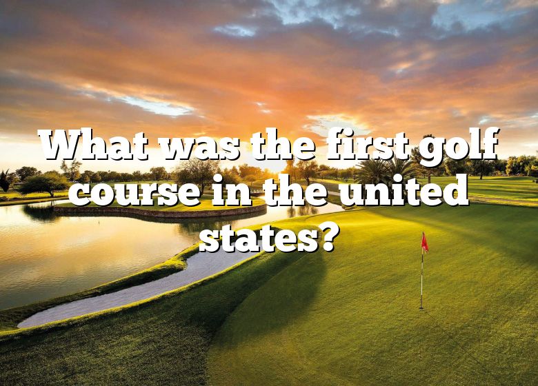 What Was The First Golf Course In The United States? DNA Of SPORTS