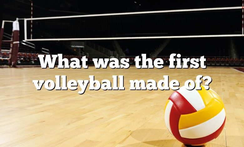 What was the first volleyball made of?