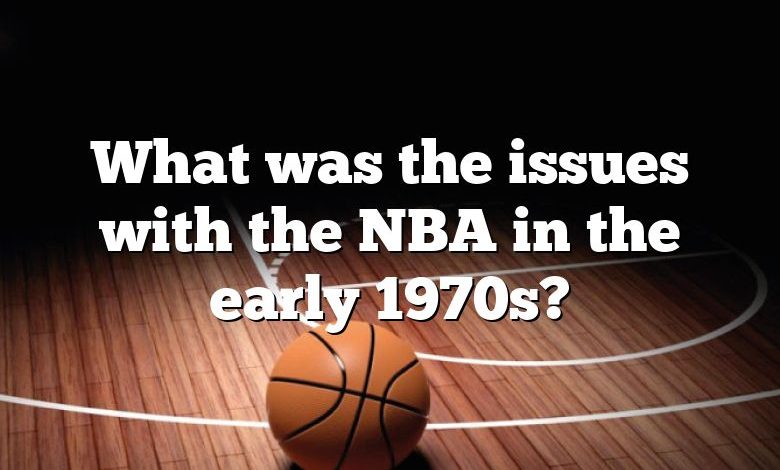 What was the issues with the NBA in the early 1970s?