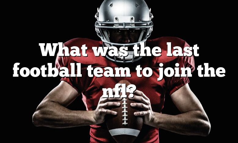 What was the last football team to join the nfl?