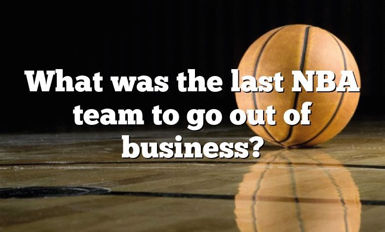 What was the last NBA team to go out of business?