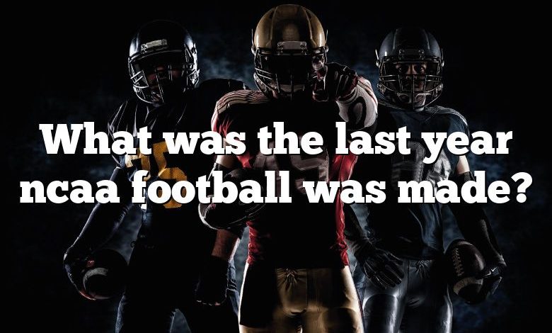 What was the last year ncaa football was made?