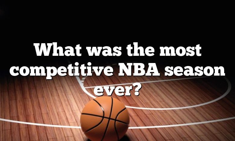 What was the most competitive NBA season ever?