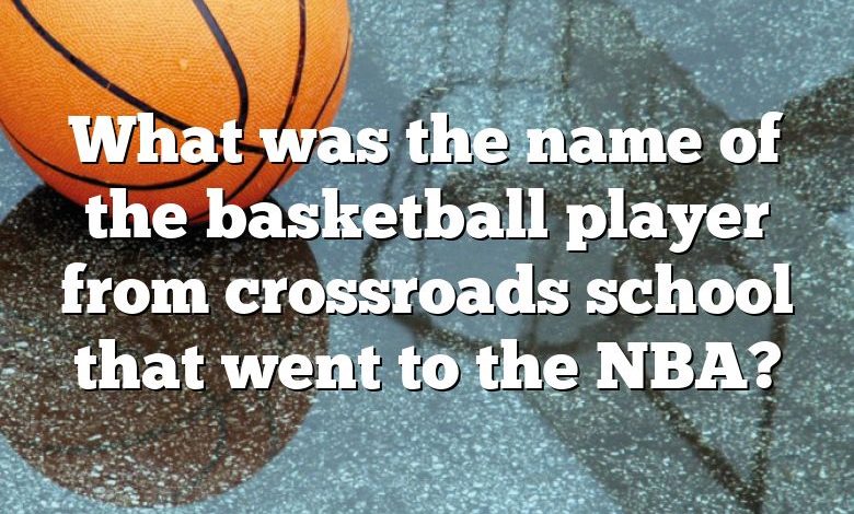 What was the name of the basketball player from crossroads school that went to the NBA?