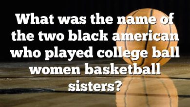 What was the name of the two black american who played college ball women basketball sisters?