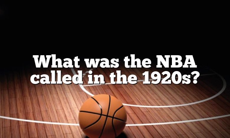 What was the NBA called in the 1920s?