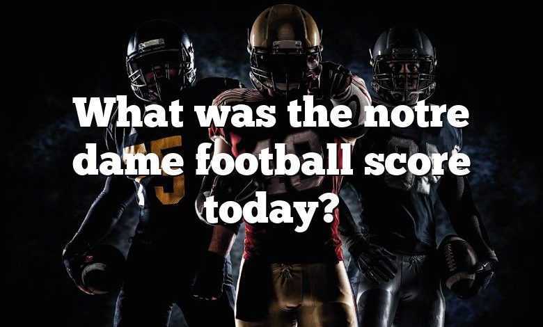 What was the notre dame football score today?