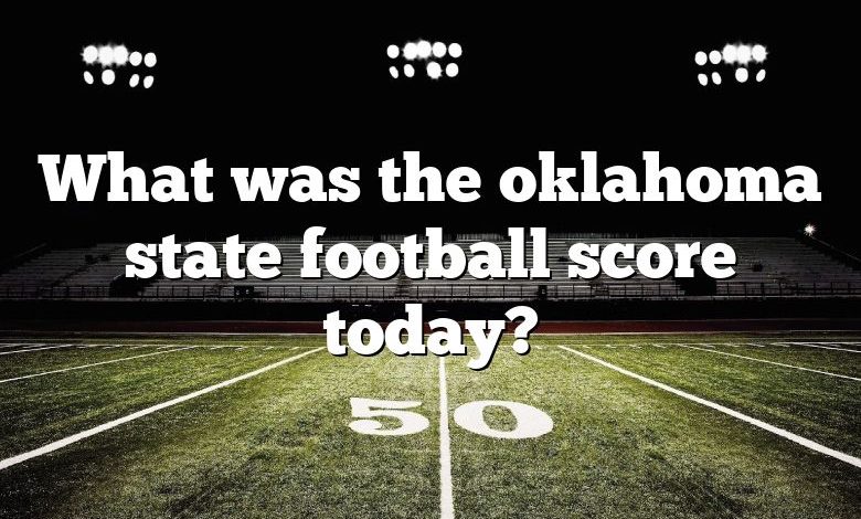 What was the oklahoma state football score today?