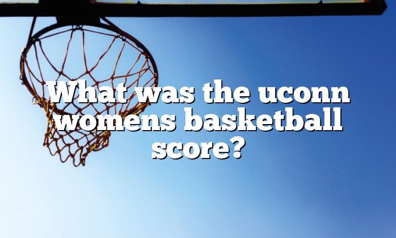 What was the uconn womens basketball score?