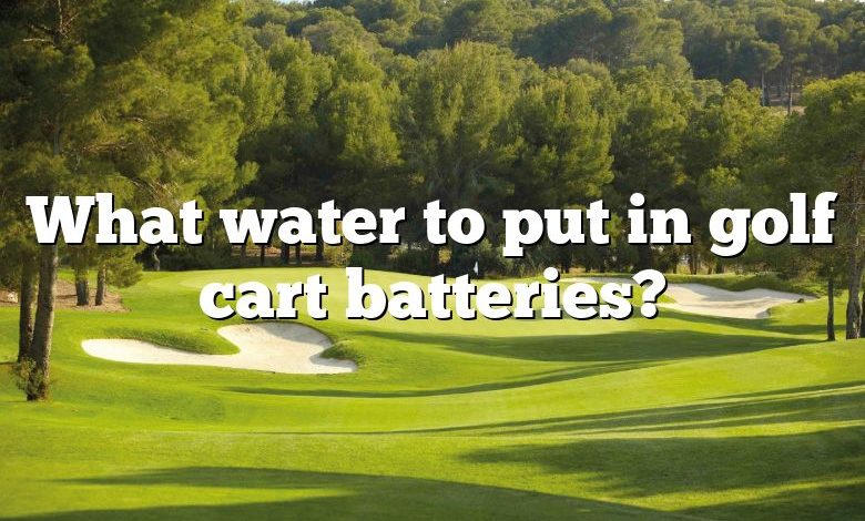 What water to put in golf cart batteries?