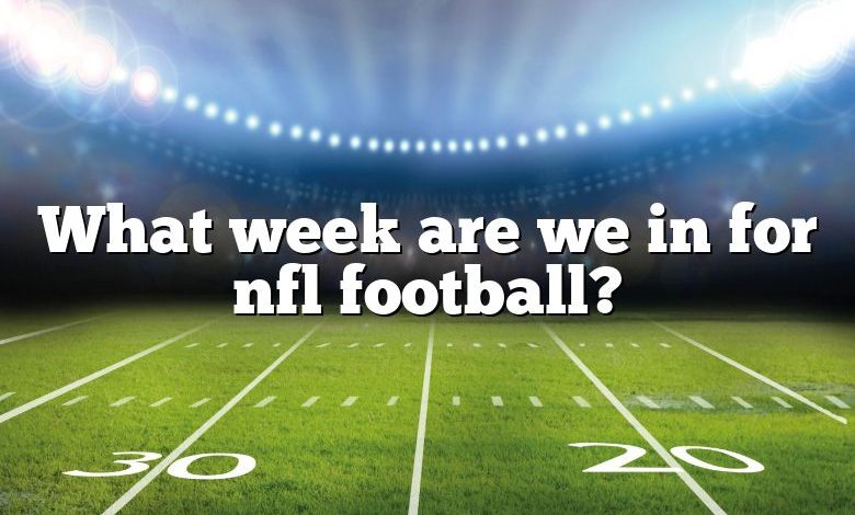 What week are we in for nfl football?