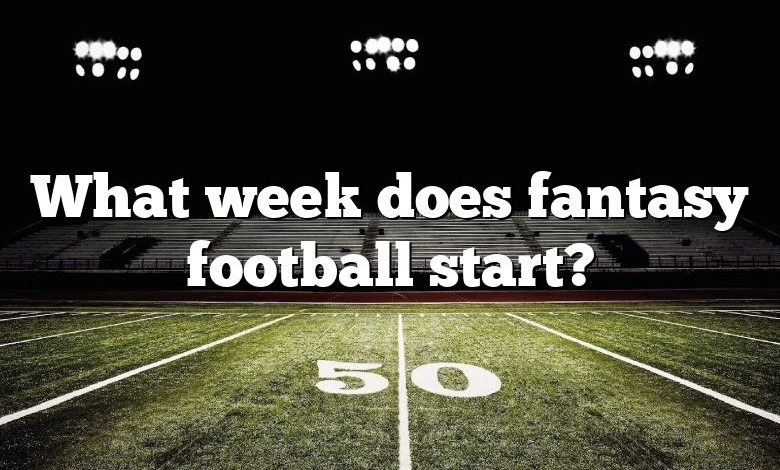 What week does fantasy football start?