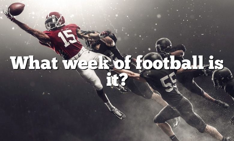 What week of football is it?