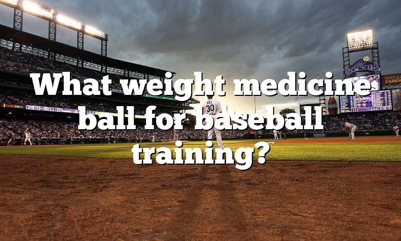 What weight medicine ball for baseball training?