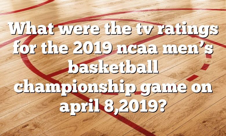 What were the tv ratings for the 2019 ncaa men’s basketball championship game on april 8,2019?