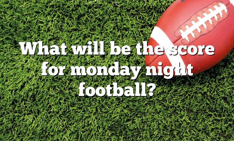 What will be the score for monday night football?