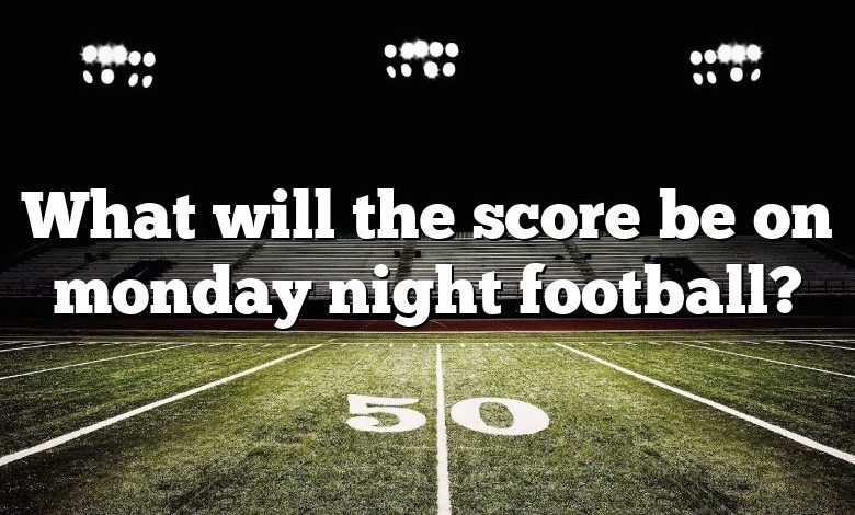 What will the score be on monday night football?