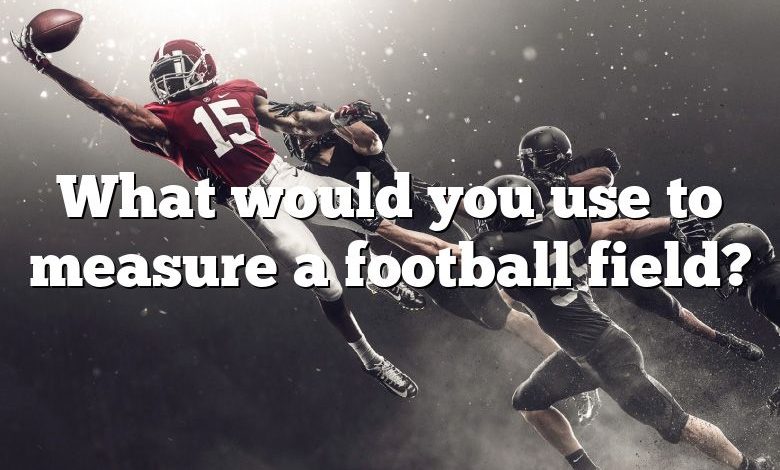 What would you use to measure a football field?