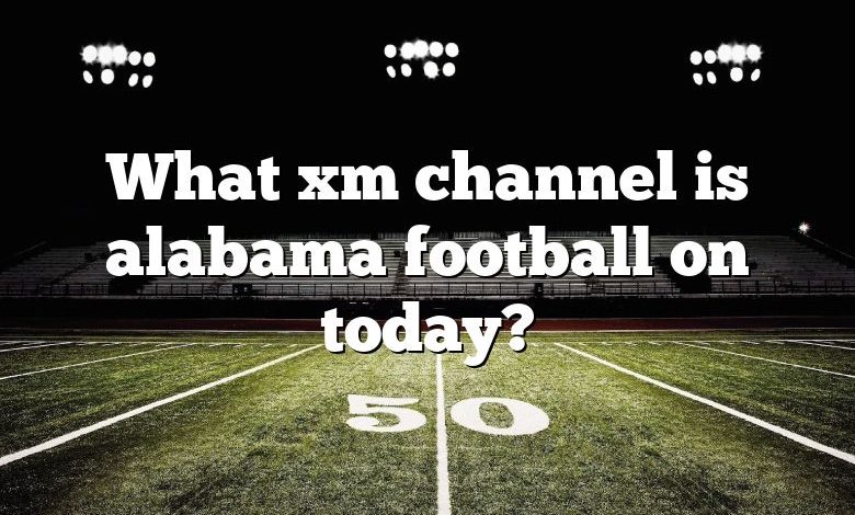 What xm channel is alabama football on today?