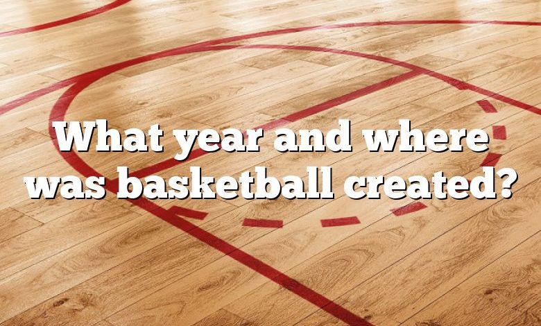 What year and where was basketball created?