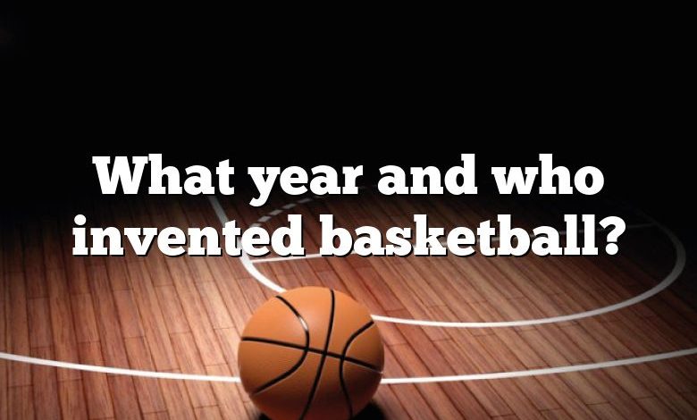 What year and who invented basketball?