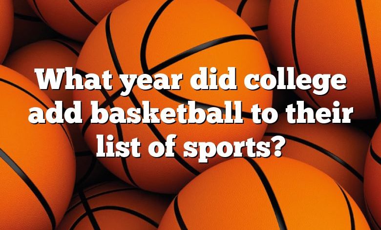 What year did college add basketball to their list of sports?