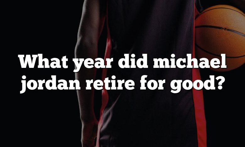 What year did michael jordan retire for good?