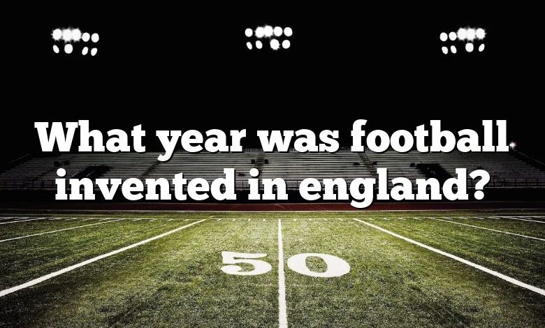 What year was football invented in england?