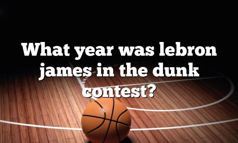 What year was lebron james in the dunk contest?