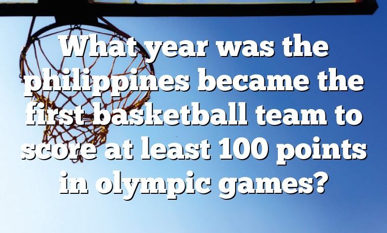 What year was the philippines became the first basketball team to score at least 100 points in olympic games?