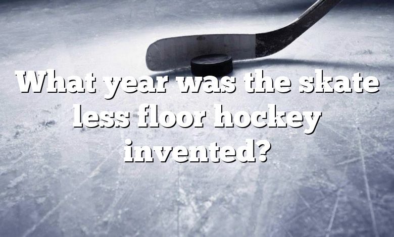 What year was the skate less floor hockey invented?