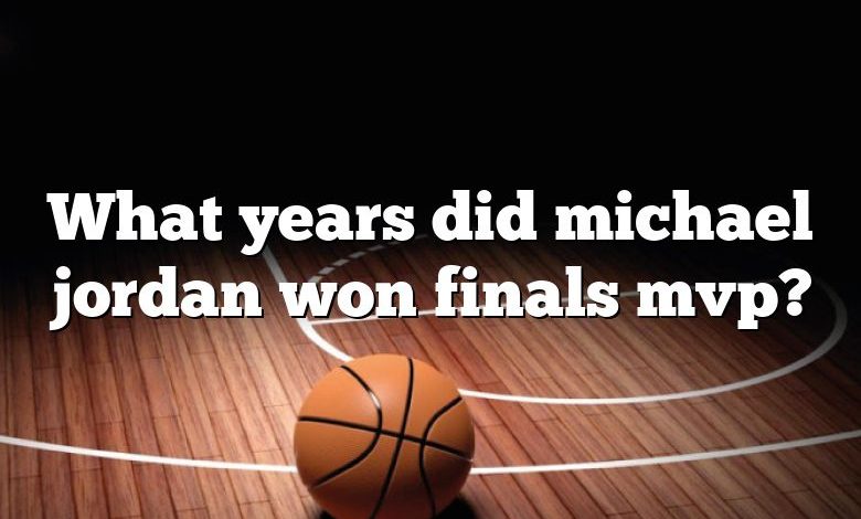 What years did michael jordan won finals mvp?