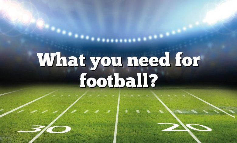 What you need for football?