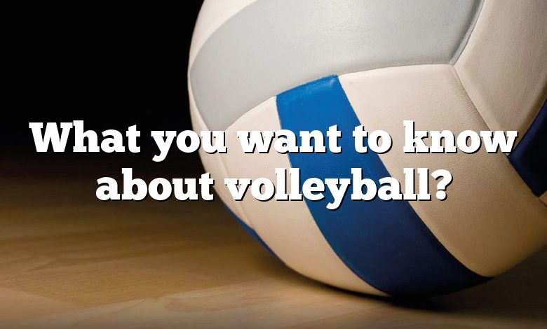 What you want to know about volleyball?