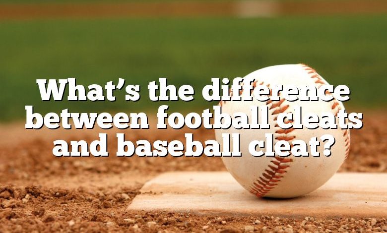 What’s the difference between football cleats and baseball cleat?