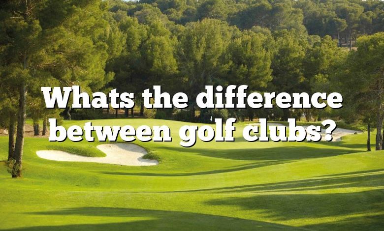 Whats the difference between golf clubs?