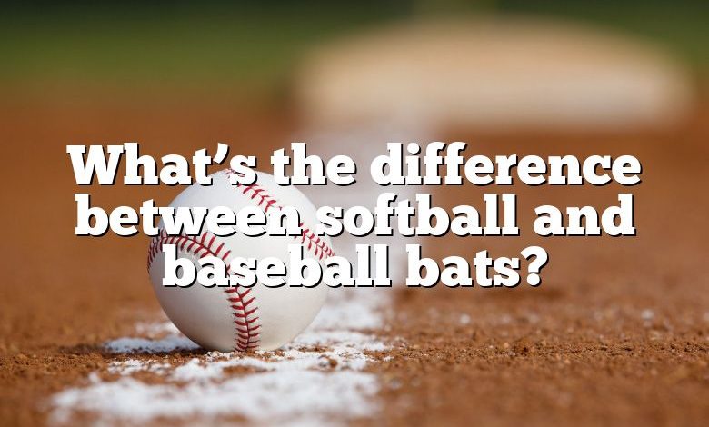 What’s the difference between softball and baseball bats?