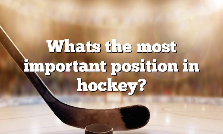 Whats the most important position in hockey?